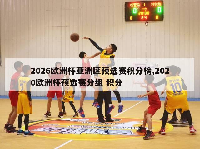 2026欧洲杯亚洲区预选赛积分榜,2020欧洲杯预选赛分组 积分