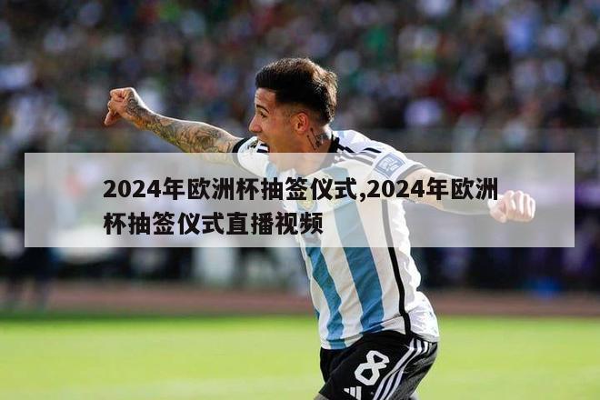 2024年欧洲杯抽签仪式,2024年欧洲杯抽签仪式直播视频